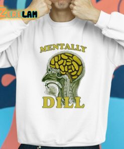 Mentally Dill Shirt 8 1