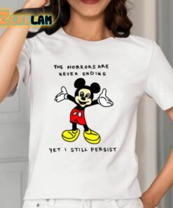 Mickey Mouse The Horrors Are Never Ending Yet I Still Persist Shirt 12 1