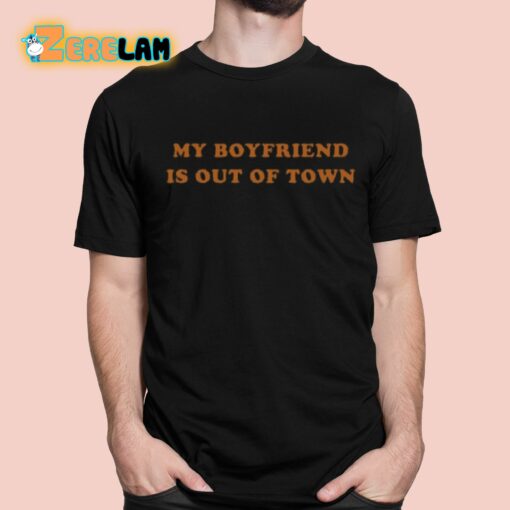 My Boyfriend Is Out Of Town Shirt