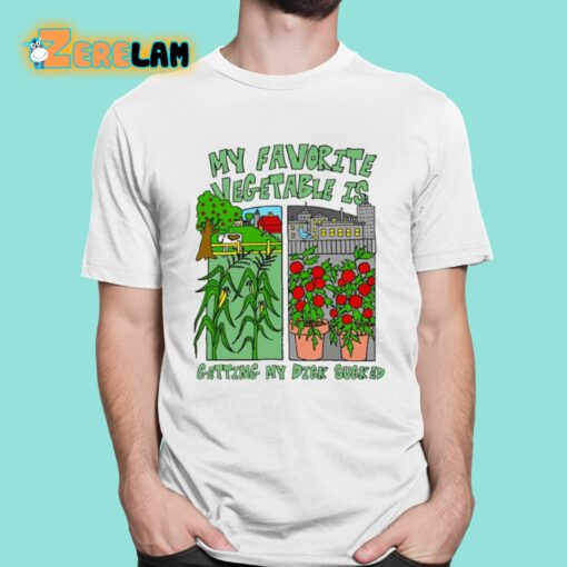 My Favorite Vegetable Is Getting My Dick Sucked Shirt