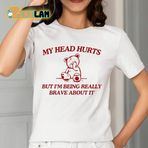 My Head Hurts But I’m Being Really Brave About It Shirt