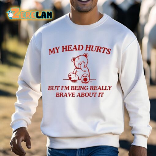 My Head Hurts But I’m Being Really Brave About It Shirt