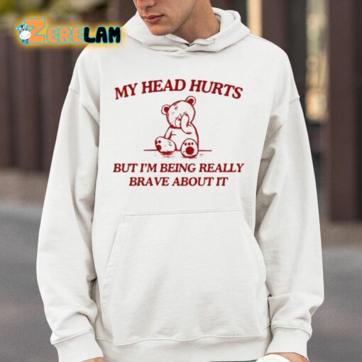 My Head Hurts But I’m Being Really Brave About It Shirt