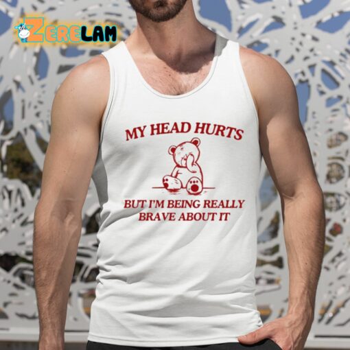 My Head Hurts But I’m Being Really Brave About It Shirt