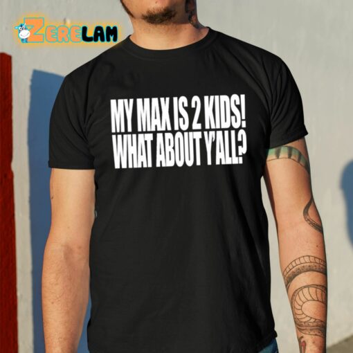 My Max Is 2 Kids What About Y’all Shirt