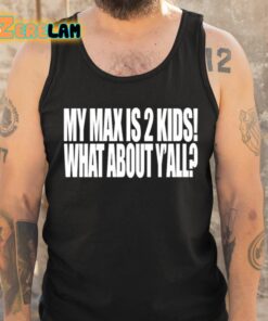 My Max Is 2 Kids What About Yall Shirt 6 1