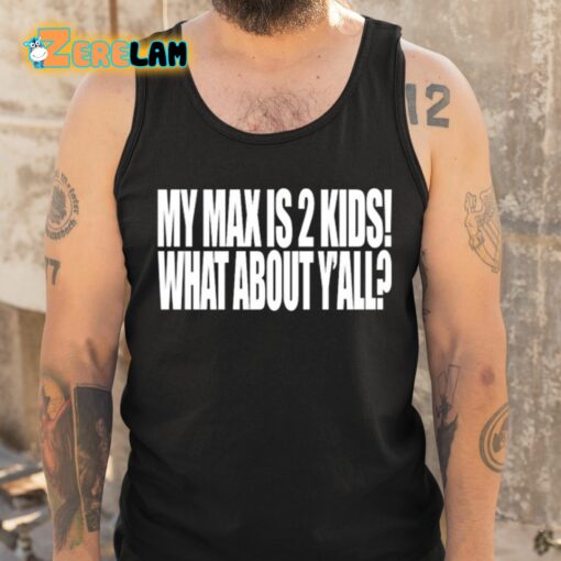 My Max Is 2 Kids What About Y’all Shirt