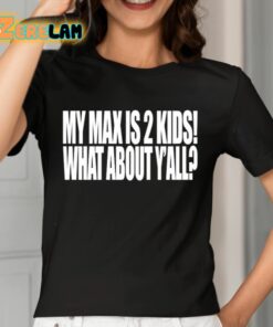 My Max Is 2 Kids What About Yall Shirt 7 1