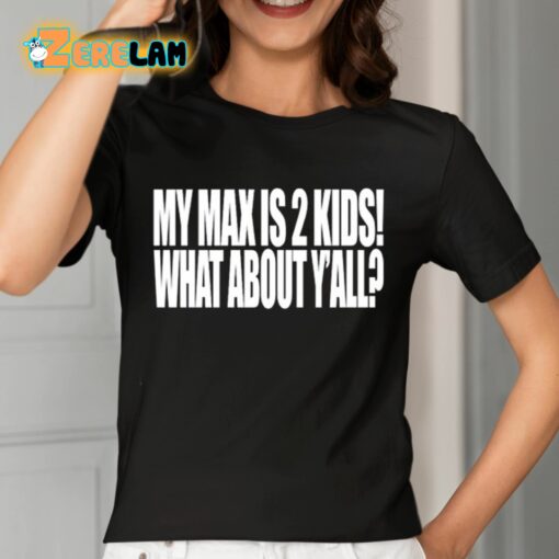 My Max Is 2 Kids What About Y’all Shirt