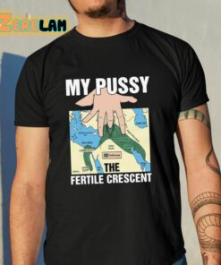 My Pussy The Fertile Crescent Shirt 10 1