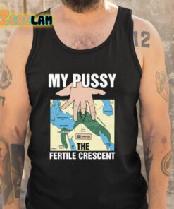My Pussy The Fertile Crescent Shirt 6 1