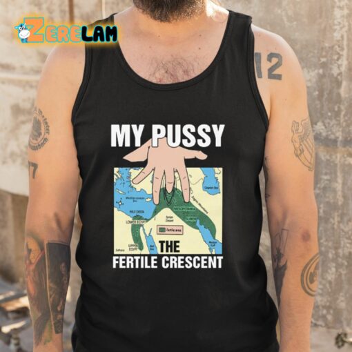 My Pussy The Fertile Crescent Shirt