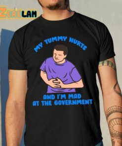 My Tummy Hurts And Im Mad At The Government Shirt 10 1
