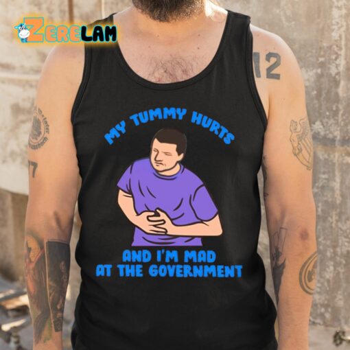 My Tummy Hurts And I’m Mad At The Government Shirt