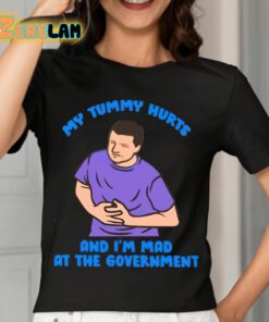 My Tummy Hurts And Im Mad At The Government Shirt 7 1