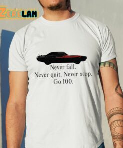 Never Fall Never Quit Never Stop Go 100 Shirt