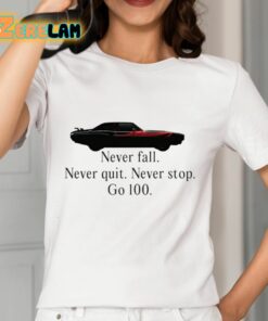 Never Fall Never Quit Never Stop Go 100 Shirt 12 1