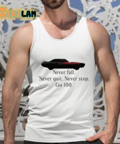 Never Fall Never Quit Never Stop Go 100 Shirt 15 1
