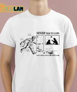 Never Talk To Cops Thats What Your Lawyer Is For Keep Your Mouth Shut Shirt 1 1