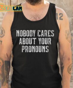 Nobody Cares About Your Pronouns Shirt 6 1