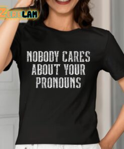 Nobody Cares About Your Pronouns Shirt 7 1