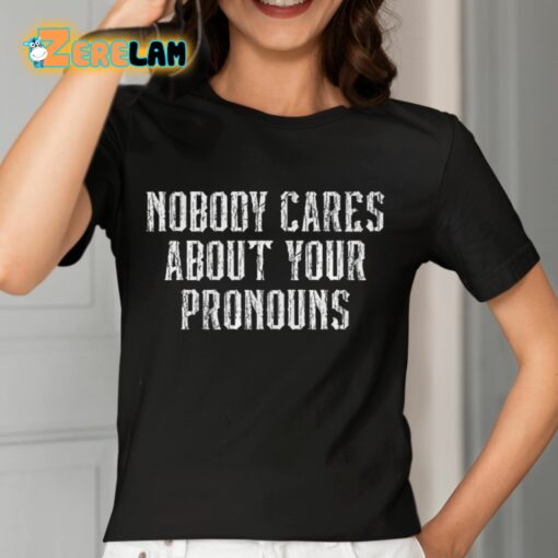 Nobody Cares About Your Pronouns Shirt