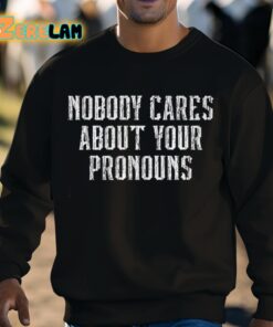Nobody Cares About Your Pronouns Shirt 8 1