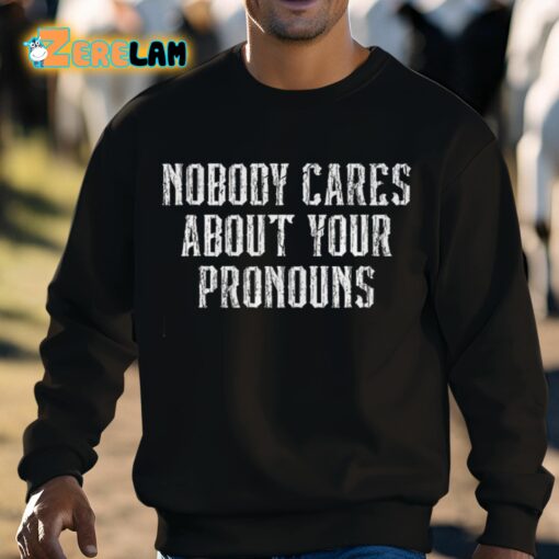 Nobody Cares About Your Pronouns Shirt