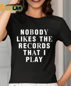 Nobody Likes The Records That I Play Shirt 7 1