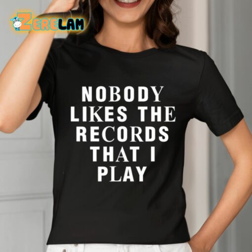 Nobody Likes The Records That I Play Shirt