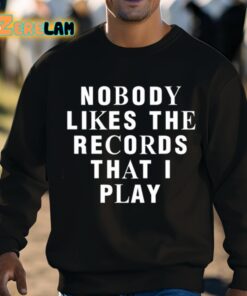 Nobody Likes The Records That I Play Shirt 8 1