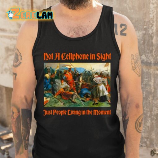 Not A Cellphone In Sight Just People Living In The Moment Shirt