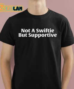 Not A Swiftie But Supportive Shirt 1 1