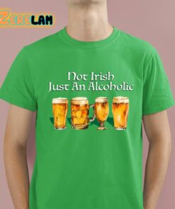 Not Irish Just An Alcoholic Shirt