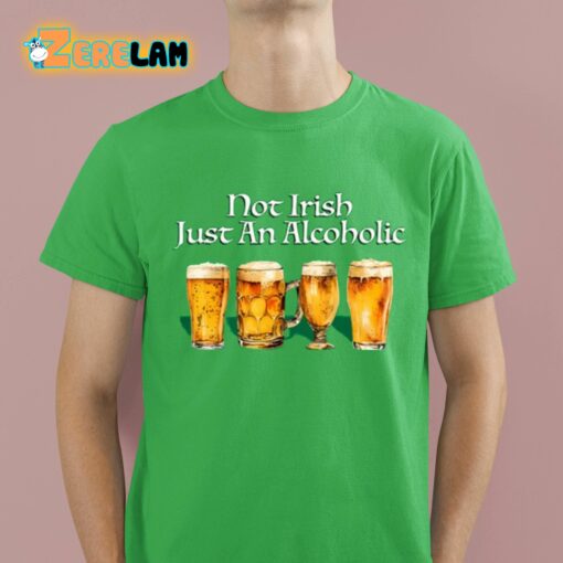 Not Irish Just An Alcoholic Shirt