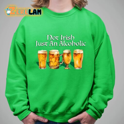 Not Irish Just An Alcoholic Shirt