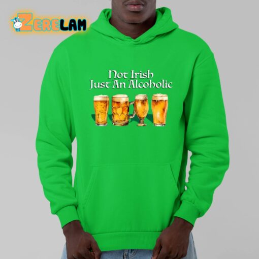 Not Irish Just An Alcoholic Shirt