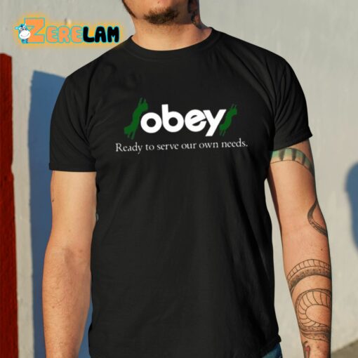 Obey Ready To Serve Our Own Needs Shirt