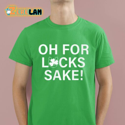 Oh For Lucks Sake Shirt
