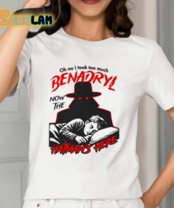 Oh No I Took Too Much Benadryl Now The Hatmans Here Shirt 12 1