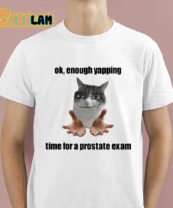Ok Enough Yapping Time For A Prostate Exam Shirt 1 1