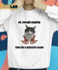 Ok Enough Yapping Time For A Prostate Exam Shirt 8 1