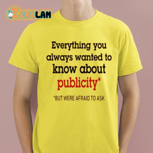 Oliver Mills Everything You Always Wanted To Know About Publicity But Were Afraid To Ask Shirt