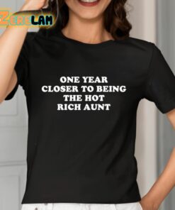 One Year Closer To Being The Hot Rich Aunt Shirt 7 1