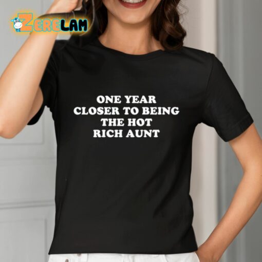 One Year Closer To Being The Hot Rich Aunt Shirt