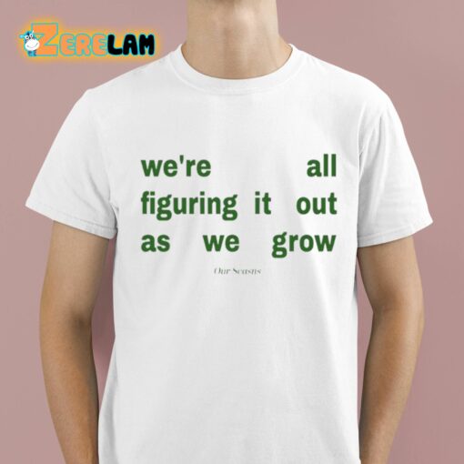 Our Seasns We’re All Figuring It Out As We Grow Shirt