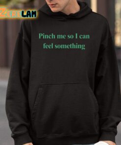 Pinch Me So I Can Feel Something Shirt 9 1