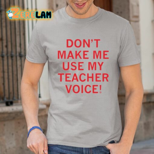 Raygun Don’t Make Me Use My Teacher Voice Shirt