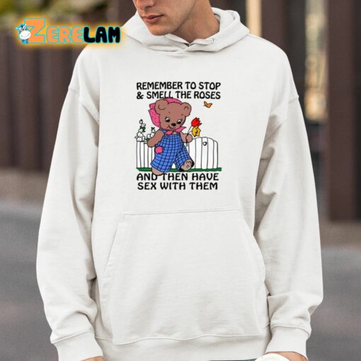 Remember To Stop And Smell The Roses And Then Have Sex With Them Shirt