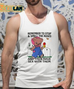 Remember To Stop And Smell The Roses And Then Have Sex With Them Shirt 15 1